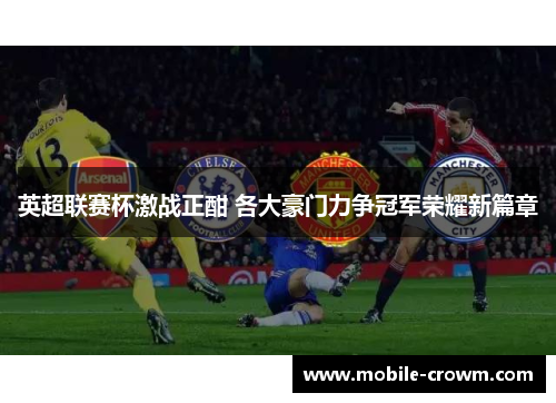 英超联赛杯激战正酣 各大豪门力争冠军荣耀新篇章