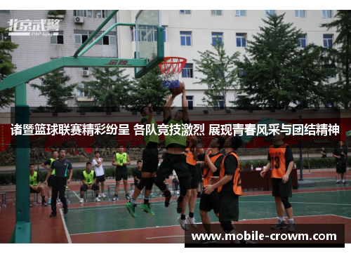 诸暨篮球联赛精彩纷呈 各队竞技激烈 展现青春风采与团结精神
